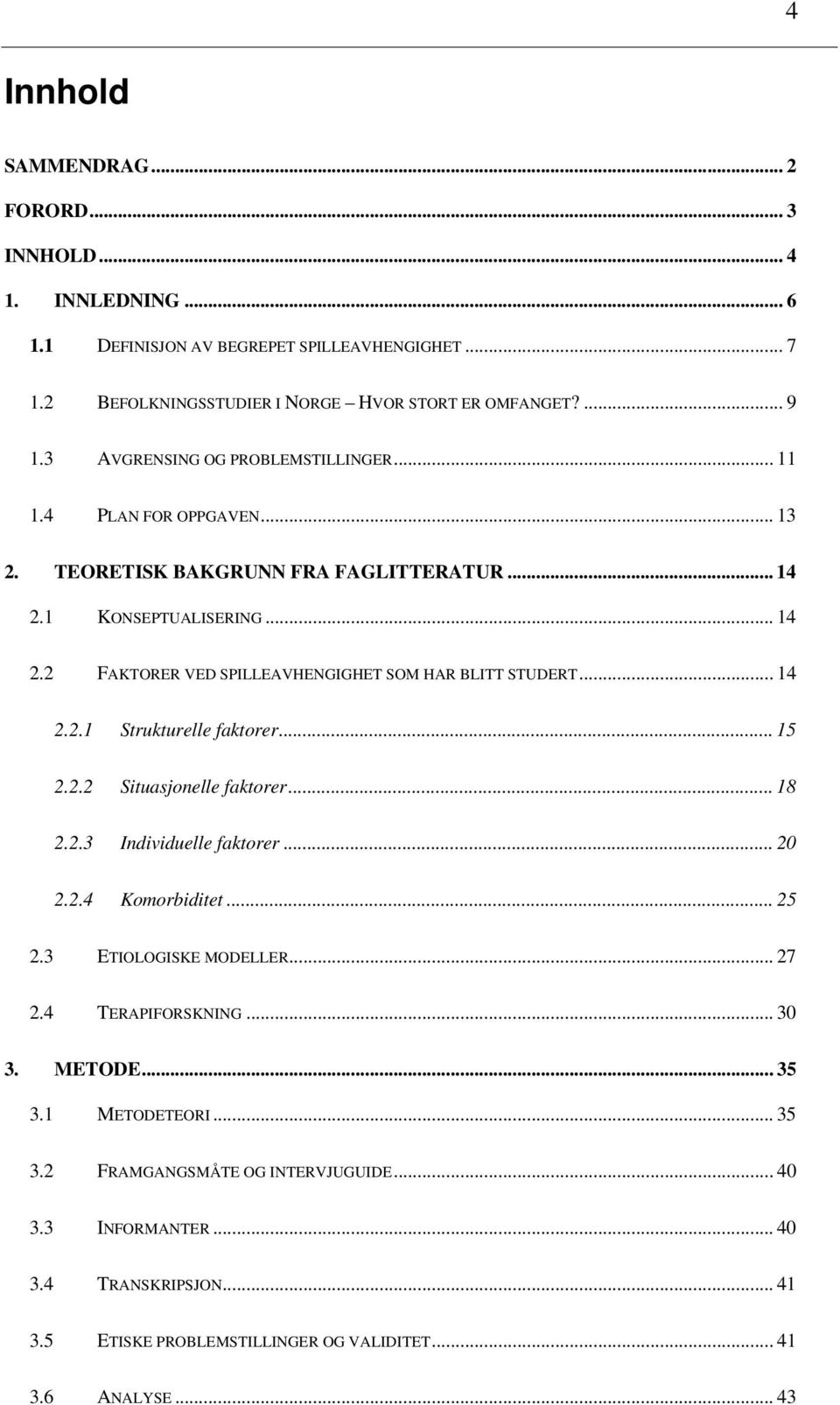 .. 14 2.2.1 Strukturelle faktorer... 15 2.2.2 Situasjonelle faktorer... 18 2.2.3 Individuelle faktorer... 20 2.2.4 Komorbiditet... 25 2.3 ETIOLOGISKE MODELLER... 27 2.4 TERAPIFORSKNING... 30 3.