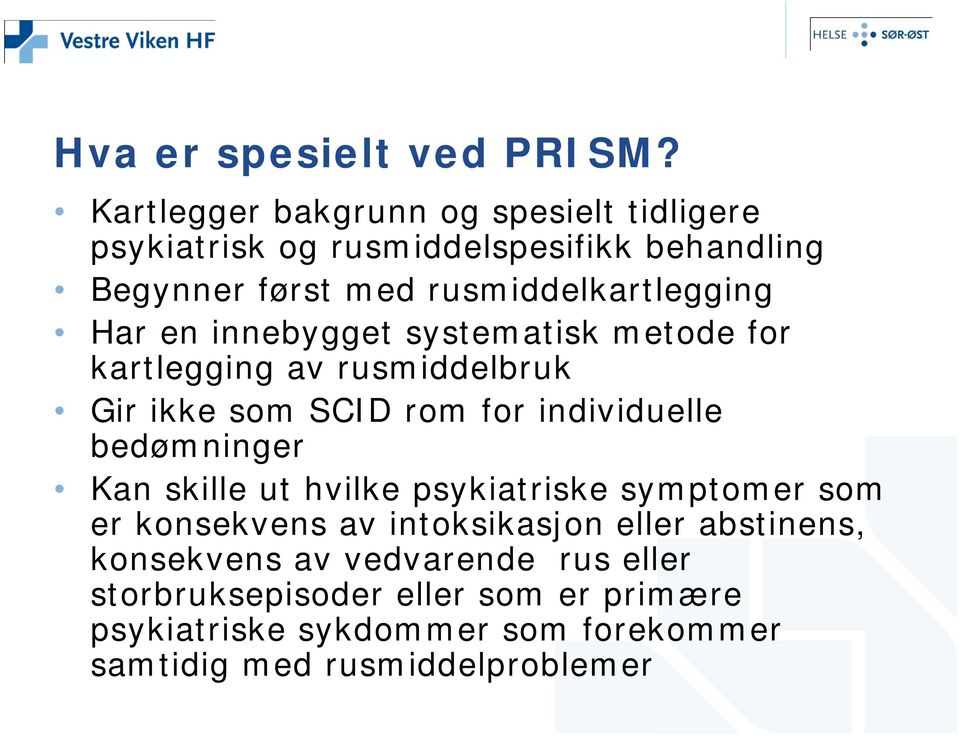 Har en innebygget systematisk metode for kartlegging av rusmiddelbruk Gir ikke som SCID rom for individuelle bedømninger Kan