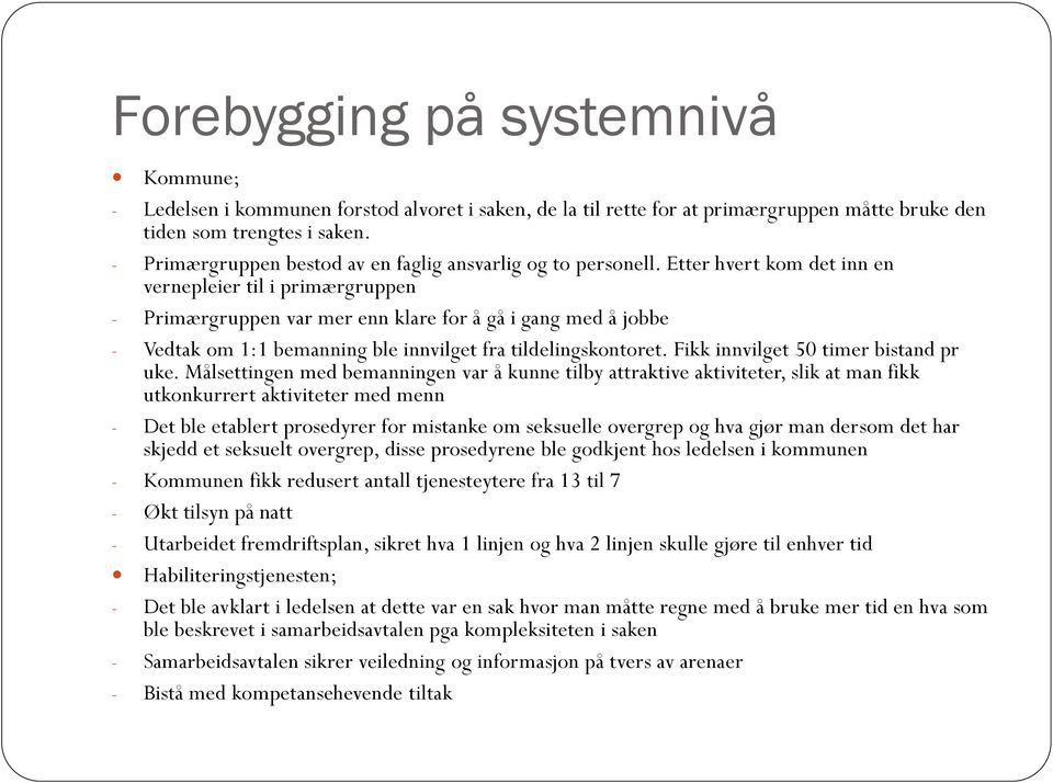 Etter hvert kom det inn en vernepleier til i primærgruppen - Primærgruppen var mer enn klare for å gå i gang med å jobbe - Vedtak om 1:1 bemanning ble innvilget fra tildelingskontoret.