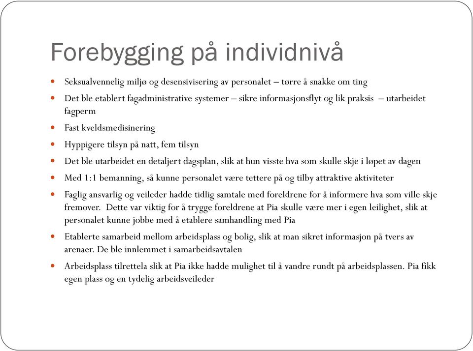 personalet være tettere på og tilby attraktive aktiviteter Faglig ansvarlig og veileder hadde tidlig samtale med foreldrene for å informere hva som ville skje fremover.