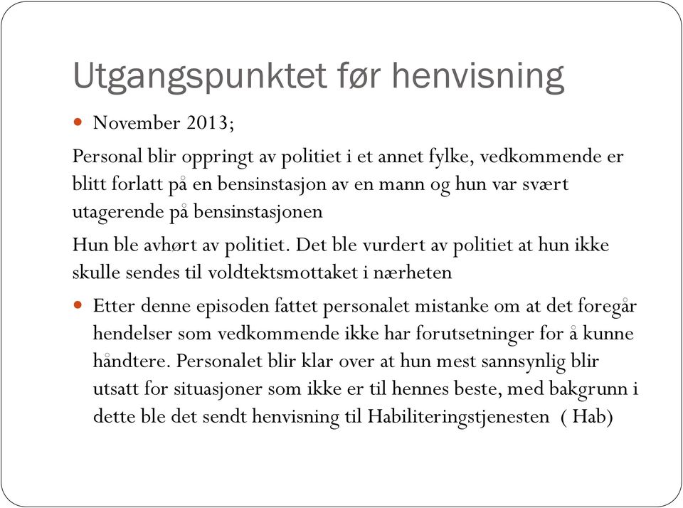 Det ble vurdert av politiet at hun ikke skulle sendes til voldtektsmottaket i nærheten Etter denne episoden fattet personalet mistanke om at det foregår