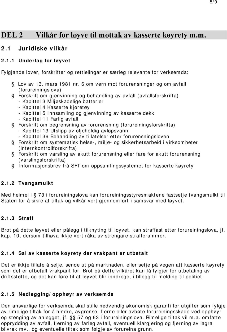 6 om vern mot forurensninger og om avfall (forureiningslova) Forskrift om gjenvinning og behandling av avfall (avfallsforskrifta) - Kapittel 3 Miljøskadelige batterier - Kapittel 4 Kasserte kjøretøy