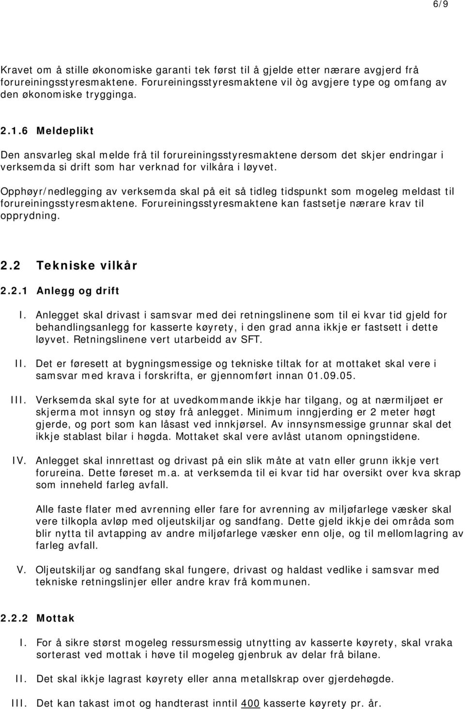 6 Meldeplikt Den ansvarleg skal melde frå til forureiningsstyresmaktene dersom det skjer endringar i verksemda si drift som har verknad for vilkåra i løyvet.