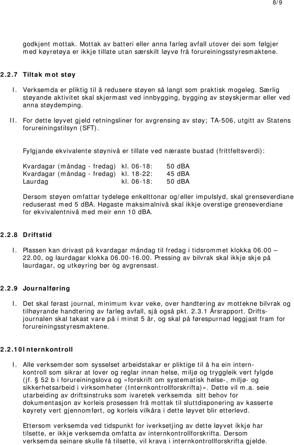 For dette løyvet gjeld retningsliner for avgrensing av støy; TA-506, utgitt av Statens forureiningstilsyn (SFT).