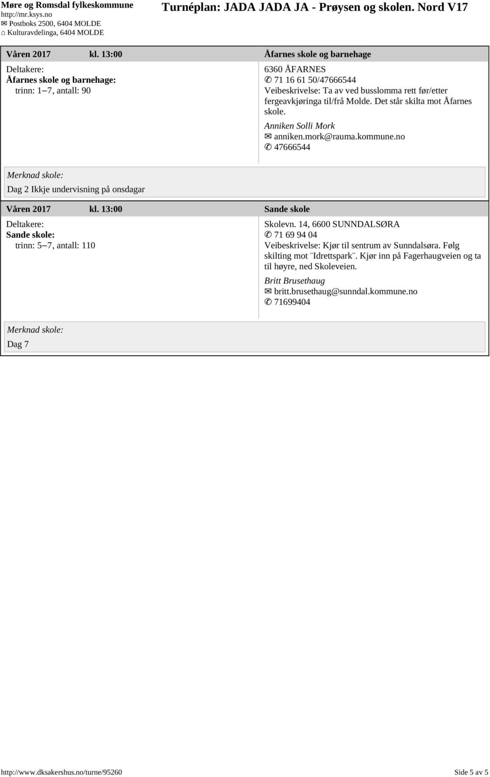 no 47666544 Dag 2 Ikkje undervisning på onsdagar kl. 13:00 Sande skole Sande skole: trinn: 5 7, antall: 110 Skolevn.