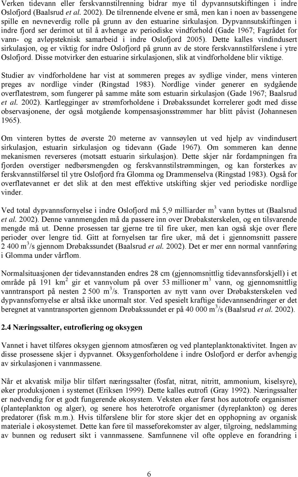 Dypvannsutskiftingen i indre fjord ser derimot ut til å avhenge av periodiske vindforhold (Gade 1967; Fagrådet for vann- og avløpsteknisk samarbeid i indre Oslofjord 2005).