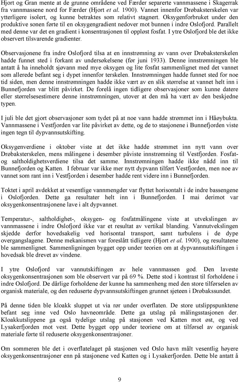 Oksygenforbruket under den produktive sonen førte til en oksygengradient nedover mot bunnen i indre Oslofjord. Parallelt med denne var det en gradient i konsentrasjonen til oppløst fosfat.