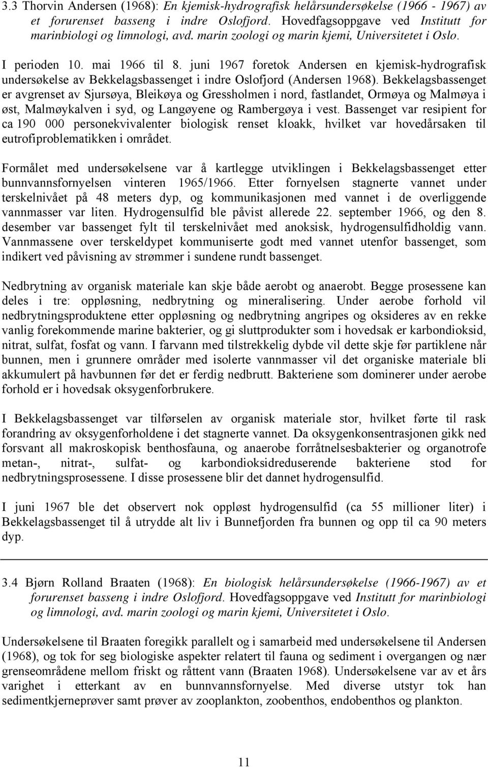 juni 1967 foretok Andersen en kjemisk-hydrografisk undersøkelse av Bekkelagsbassenget i indre Oslofjord (Andersen 1968).