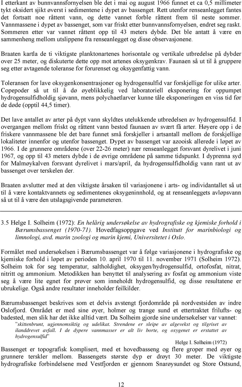 Vannmassene i dypet av bassenget, som var friskt etter bunnvannsfornyelsen, endret seg raskt. Sommeren etter var vannet råttent opp til 43 meters dybde.