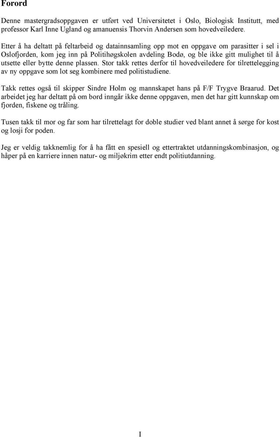 bytte denne plassen. Stor takk rettes derfor til hovedveiledere for tilrettelegging av ny oppgave som lot seg kombinere med politistudiene.