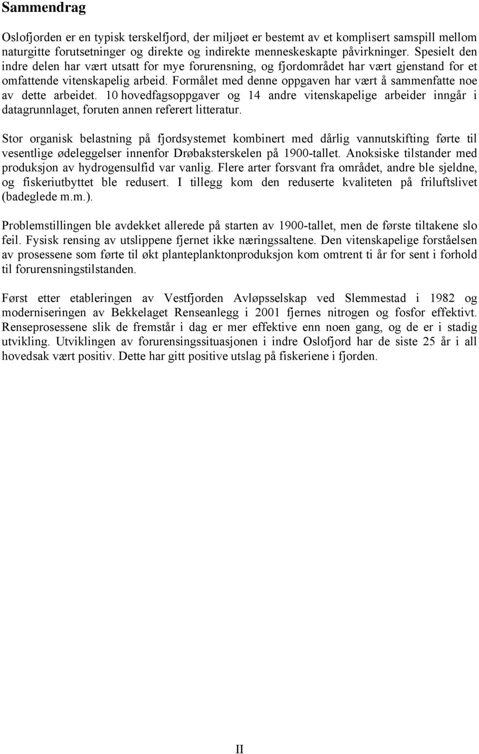 Formålet med denne oppgaven har vært å sammenfatte noe av dette arbeidet. 10 hovedfagsoppgaver og 14 andre vitenskapelige arbeider inngår i datagrunnlaget, foruten annen referert litteratur.