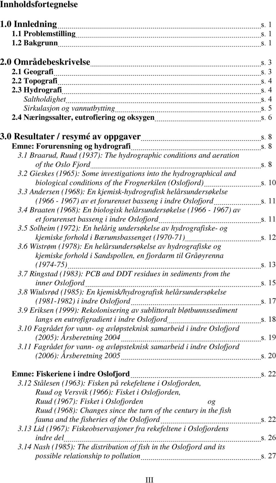 1 Braarud, Ruud (1937): The hydrographic conditions and aeration of the Oslo Fjord s. 8 3.