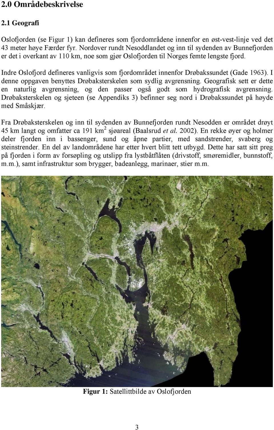 Indre Oslofjord defineres vanligvis som fjordområdet innenfor Drøbakssundet (Gade 1963). I denne oppgaven benyttes Drøbaksterskelen som sydlig avgrensning.