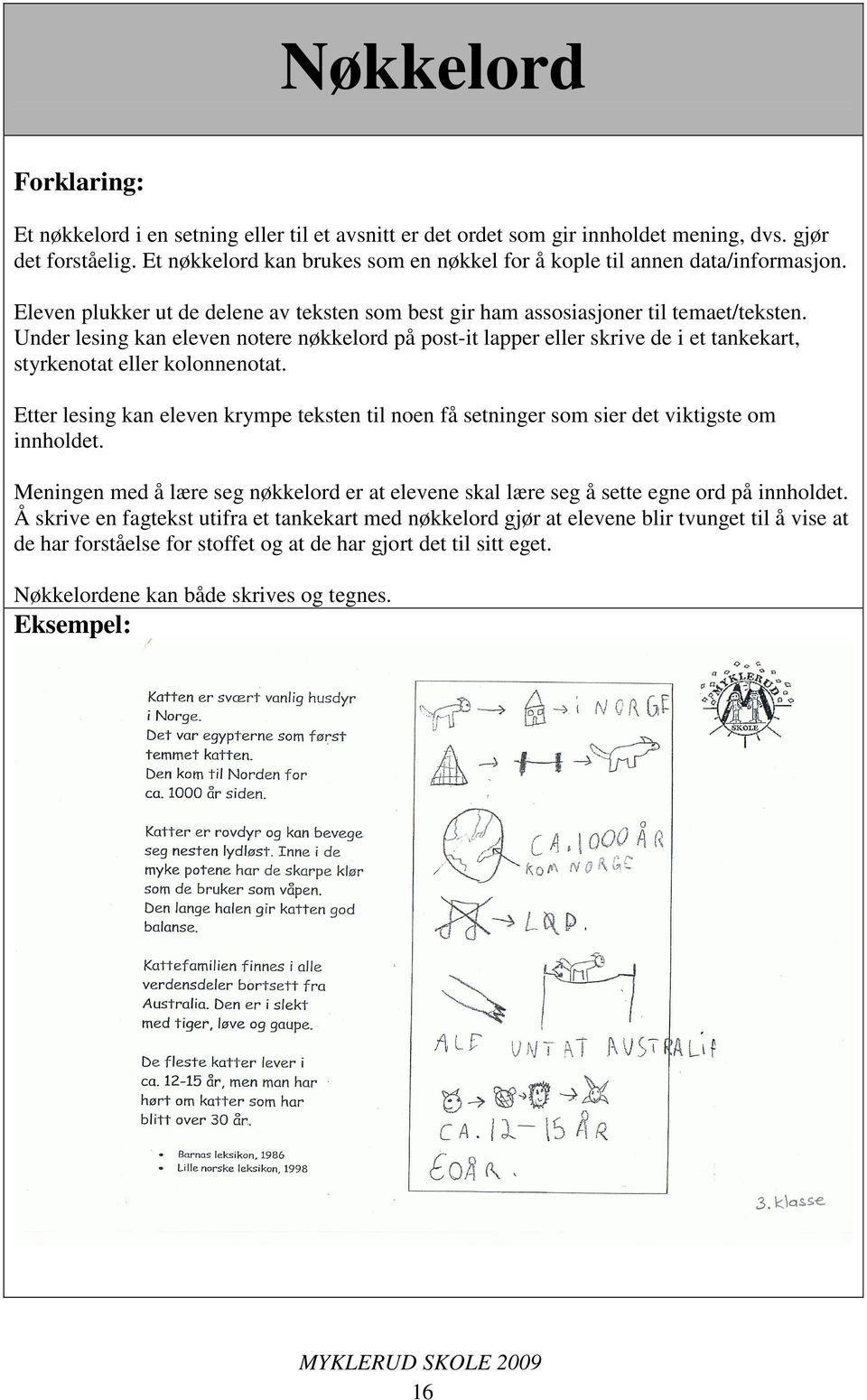 Under lesing kan eleven notere nøkkelord på post-it lapper eller skrive de i et tankekart, styrkenotat eller kolonnenotat.