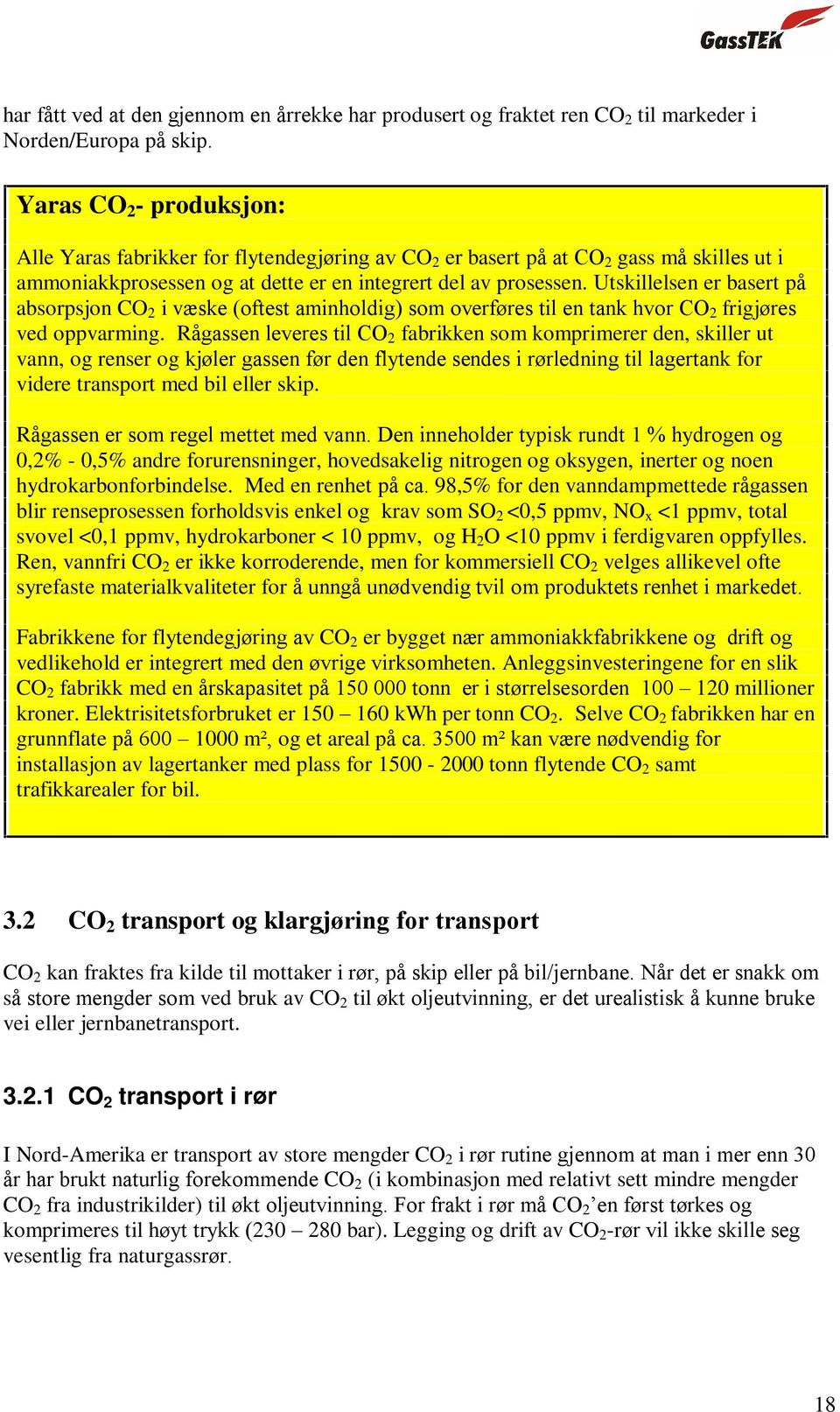 Utskillelsen er basert på absorpsjon CO 2 i væske (oftest aminholdig) som overføres til en tank hvor CO 2 frigjøres ved oppvarming.