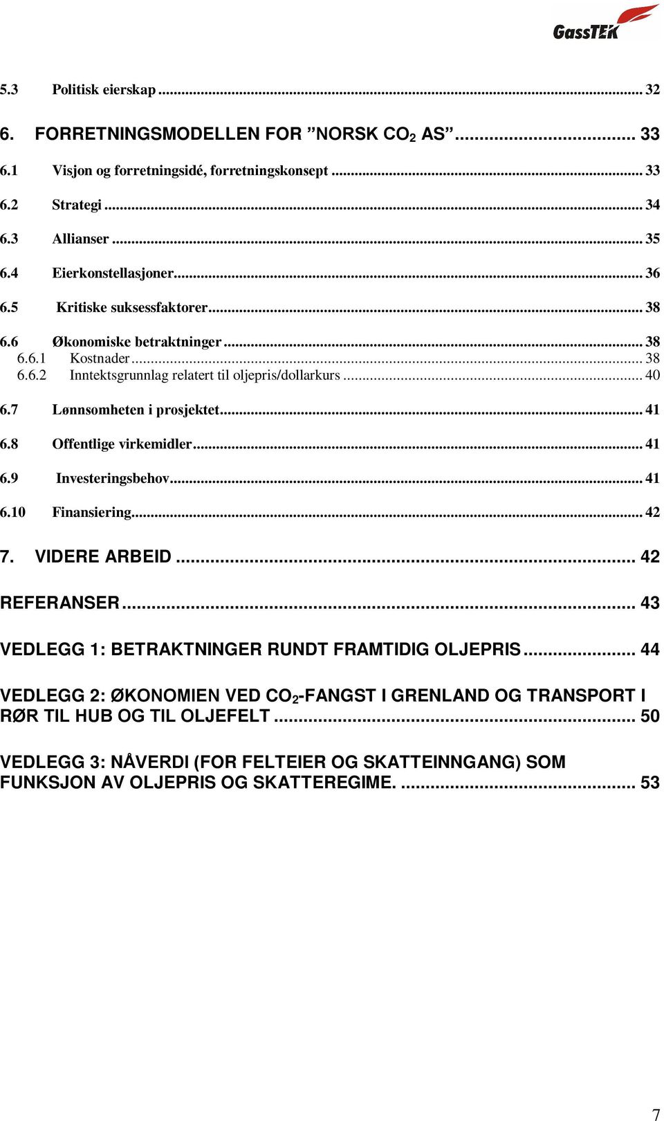 7 Lønnsomheten i prosjektet... 41 6.8 Offentlige virkemidler... 41 6.9 Investeringsbehov... 41 6.10 Finansiering... 42 7. VIDERE ARBEID... 42 REFERANSER.