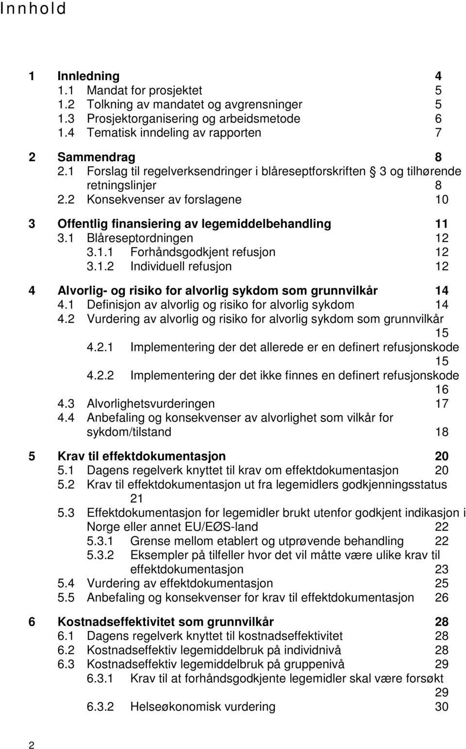 1 Blåreseptordningen 12 3.1.1 Forhåndsgodkjent refusjon 12 3.1.2 Individuell refusjon 12 4 Alvorlig- og risiko for alvorlig sykdom som grunnvilkår 14 4.