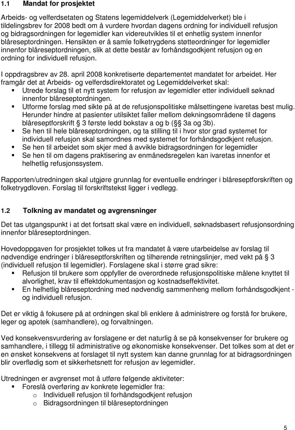 Hensikten er å samle folketrygdens støtteordninger for legemidler innenfor blåreseptordningen, slik at dette består av forhåndsgodkjent refusjon og en ordning for individuell refusjon.