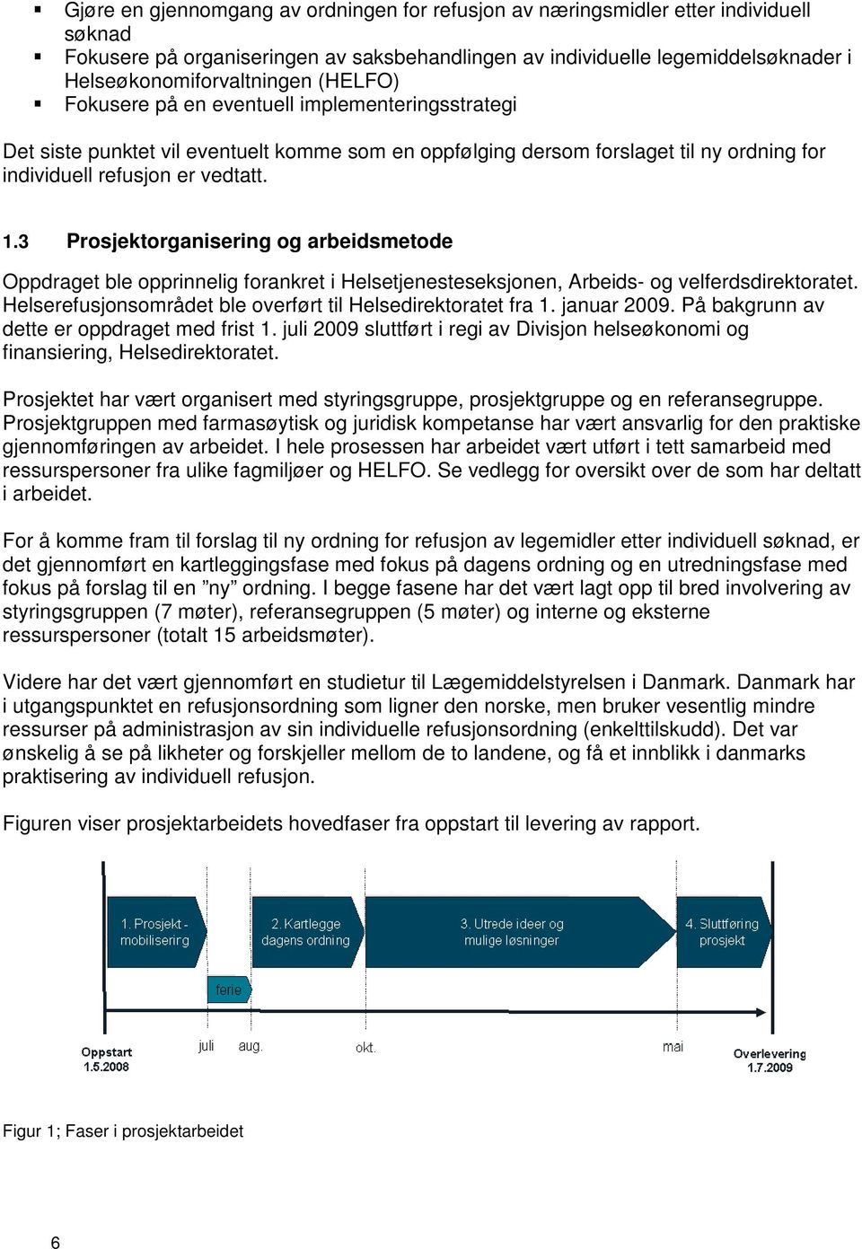 3 Prosjektorganisering og arbeidsmetode Oppdraget ble opprinnelig forankret i Helsetjenesteseksjonen, Arbeids- og velferdsdirektoratet. Helserefusjonsområdet ble overført til Helsedirektoratet fra 1.