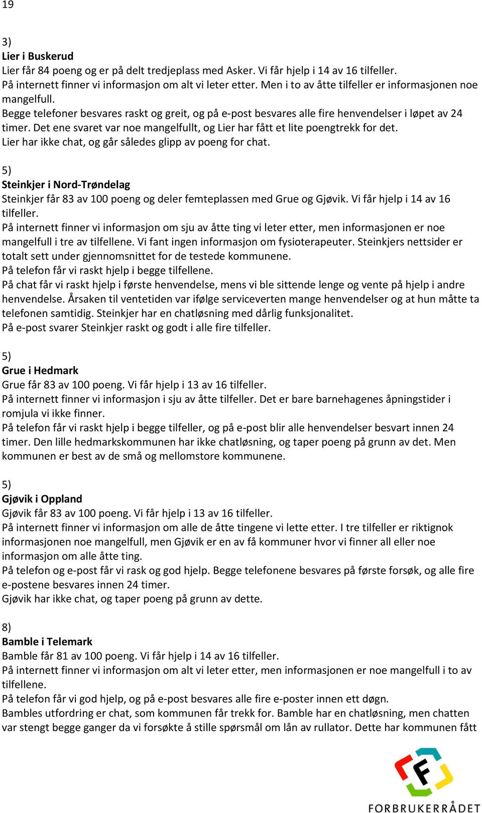 Det ene svaret var noe mangelfullt, og Lier har fått et lite poengtrekk for det. Lier har ikke chat, og går således glipp av poeng for chat.