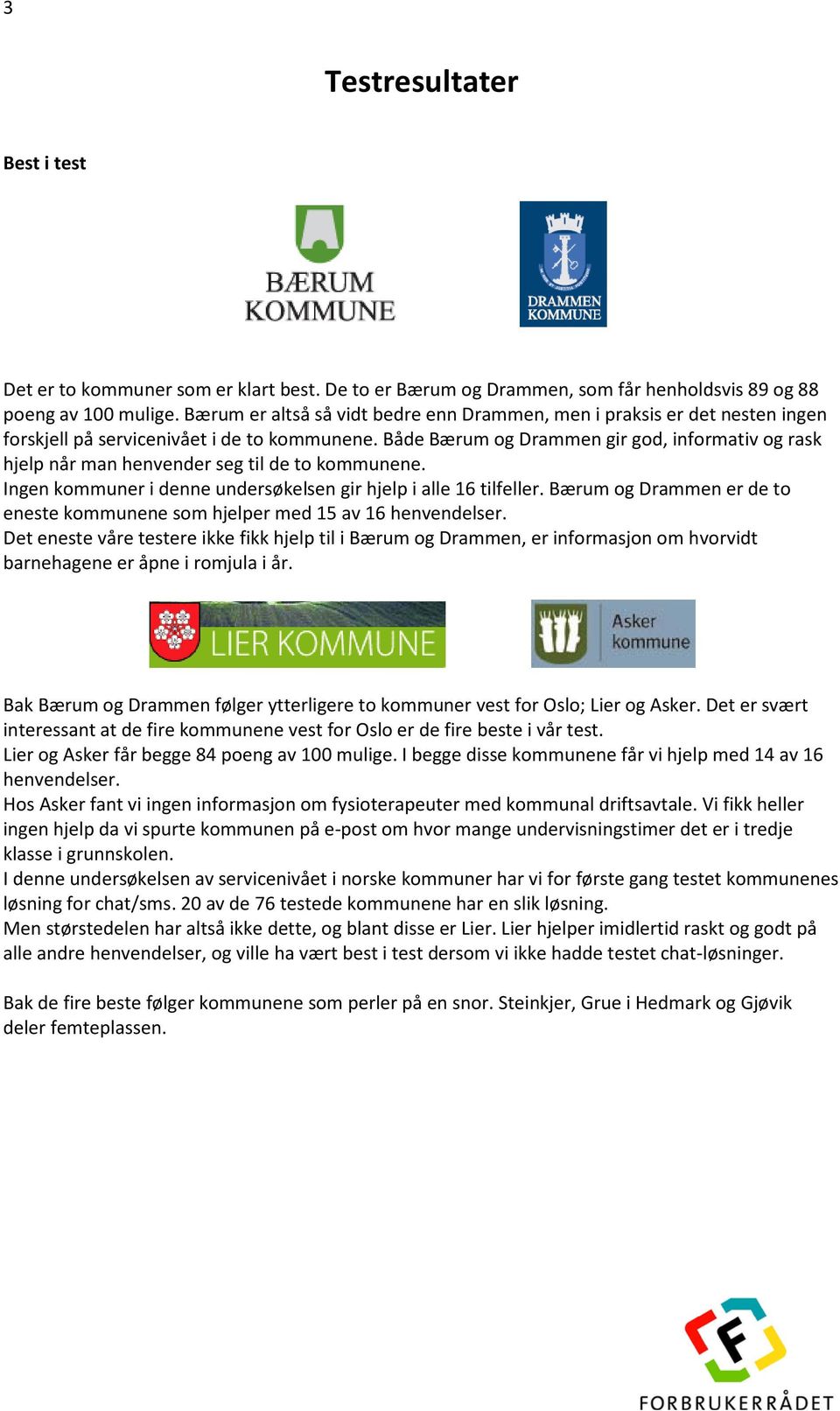 Både Bærum og Drammen gir god, informativ og rask hjelp når man henvender seg til de to kommunene. Ingen kommuner i denne undersøkelsen gir hjelp i alle 16 tilfeller.