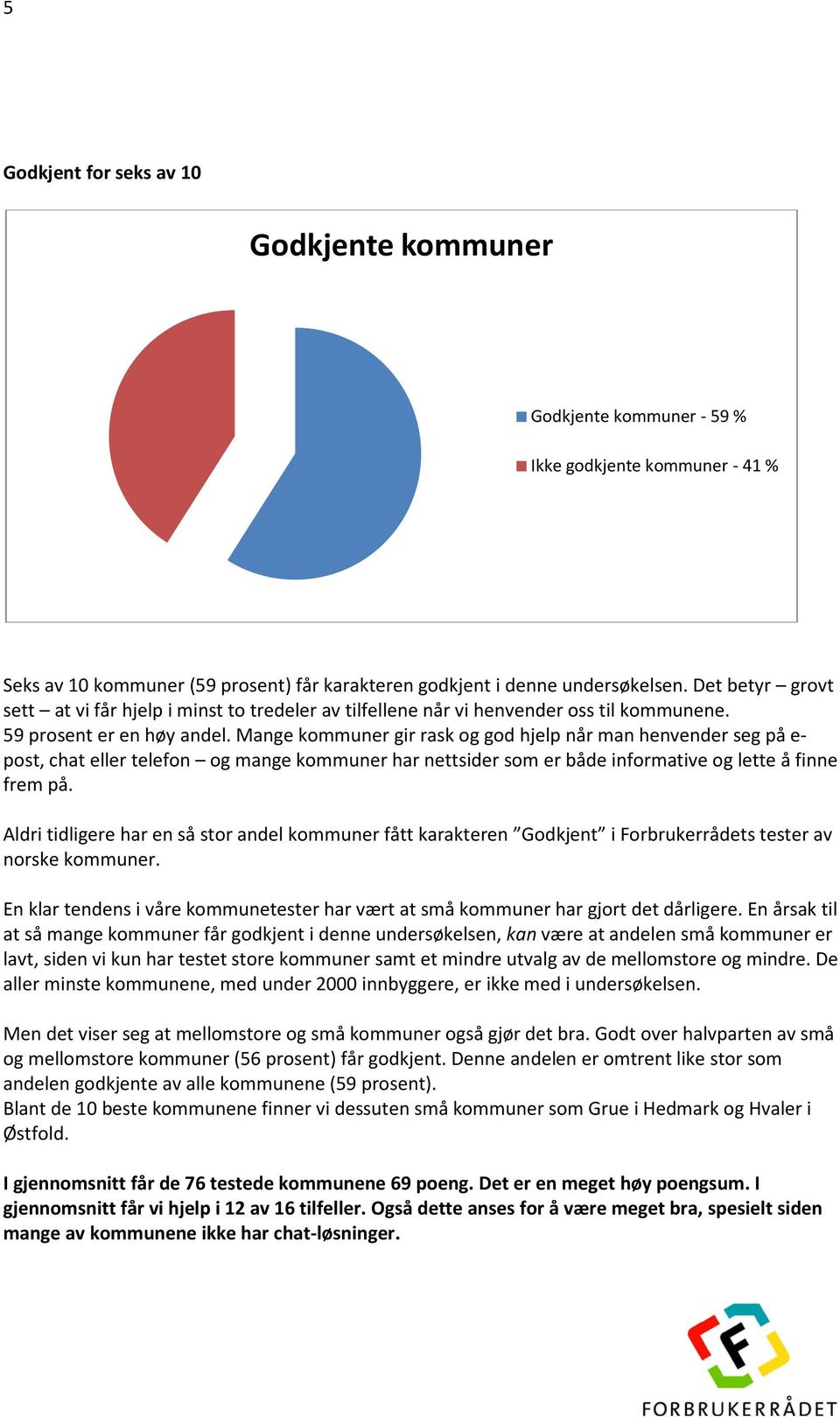 Mange kommuner gir rask og god hjelp når man henvender seg på e- post, chat eller telefon og mange kommuner har nettsider som er både informative og lette å finne frem på.