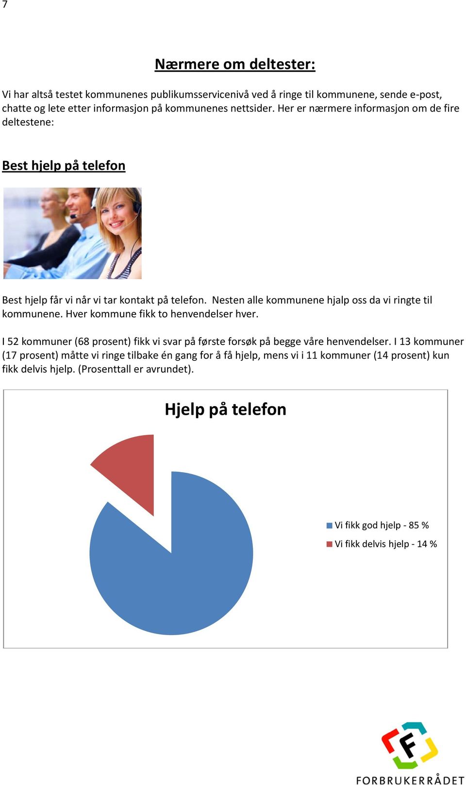 Nesten alle kommunene hjalp oss da vi ringte til kommunene. Hver kommune fikk to henvendelser hver.