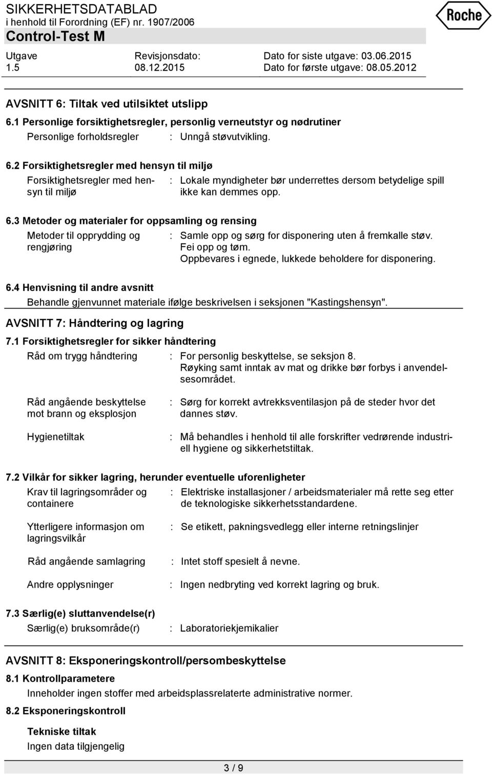 Oppbevares i egnede, lukkede beholdere for disponering. 6.4 Henvisning til andre avsnitt Behandle gjenvunnet materiale ifølge beskrivelsen i seksjonen "Kastingshensyn".