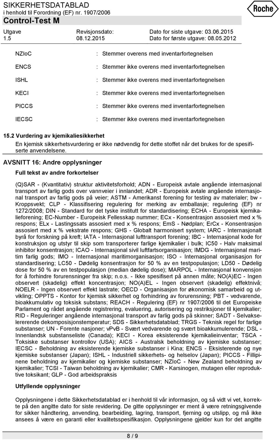 AVSNITT 16: Andre opplysninger Full tekst av andre forkortelser (Q)SAR - (Kvantitativ) struktur aktivitetsforhold; ADN - Europeisk avtale angående internasjonal transport av farlig gods over