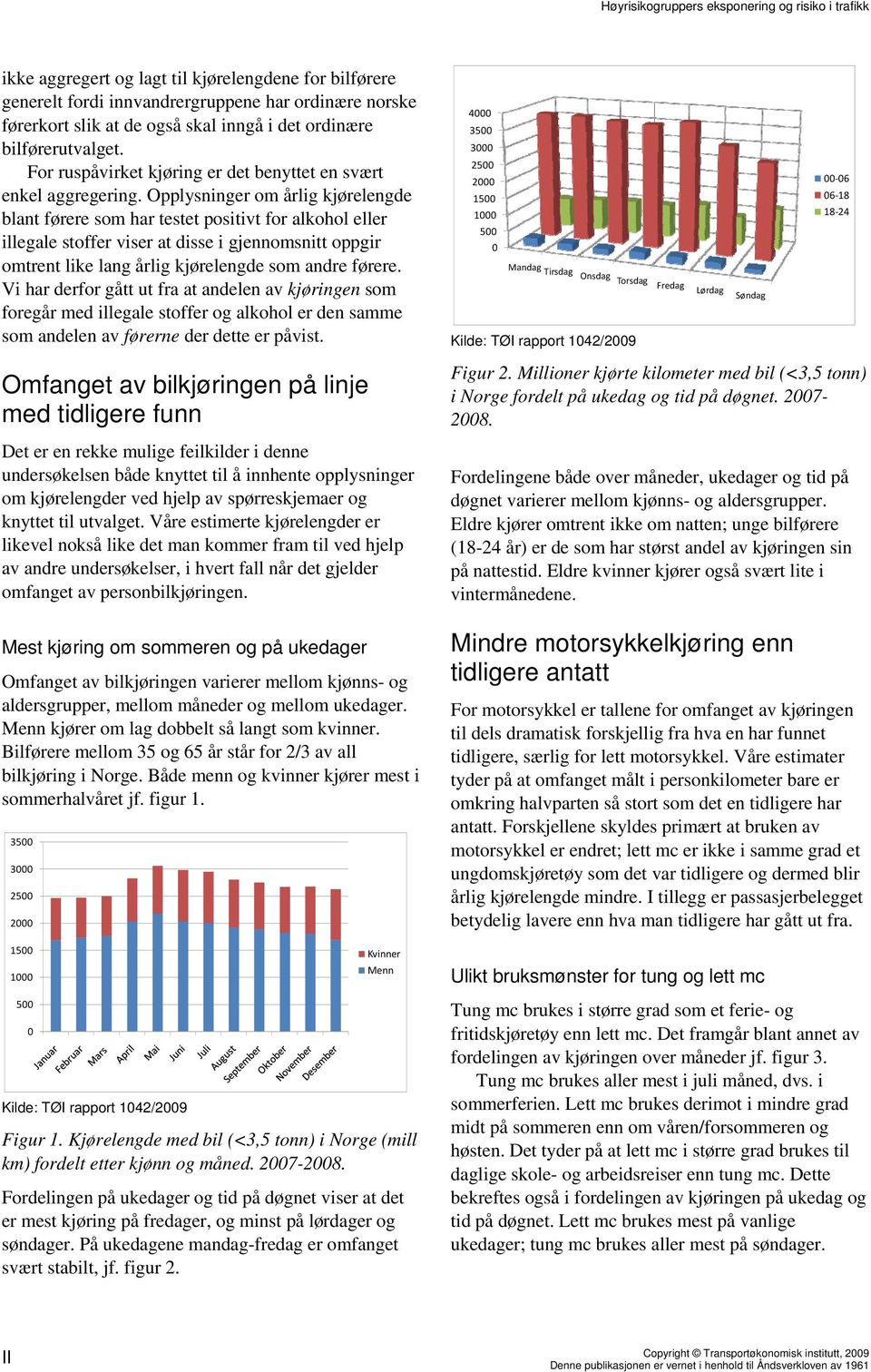 Opplysninger om årlig kjørelengde blant førere som har testet positivt for alkohol eller illegale stoffer viser at disse i gjennomsnitt oppgir omtrent like lang årlig kjørelengde som andre førere.