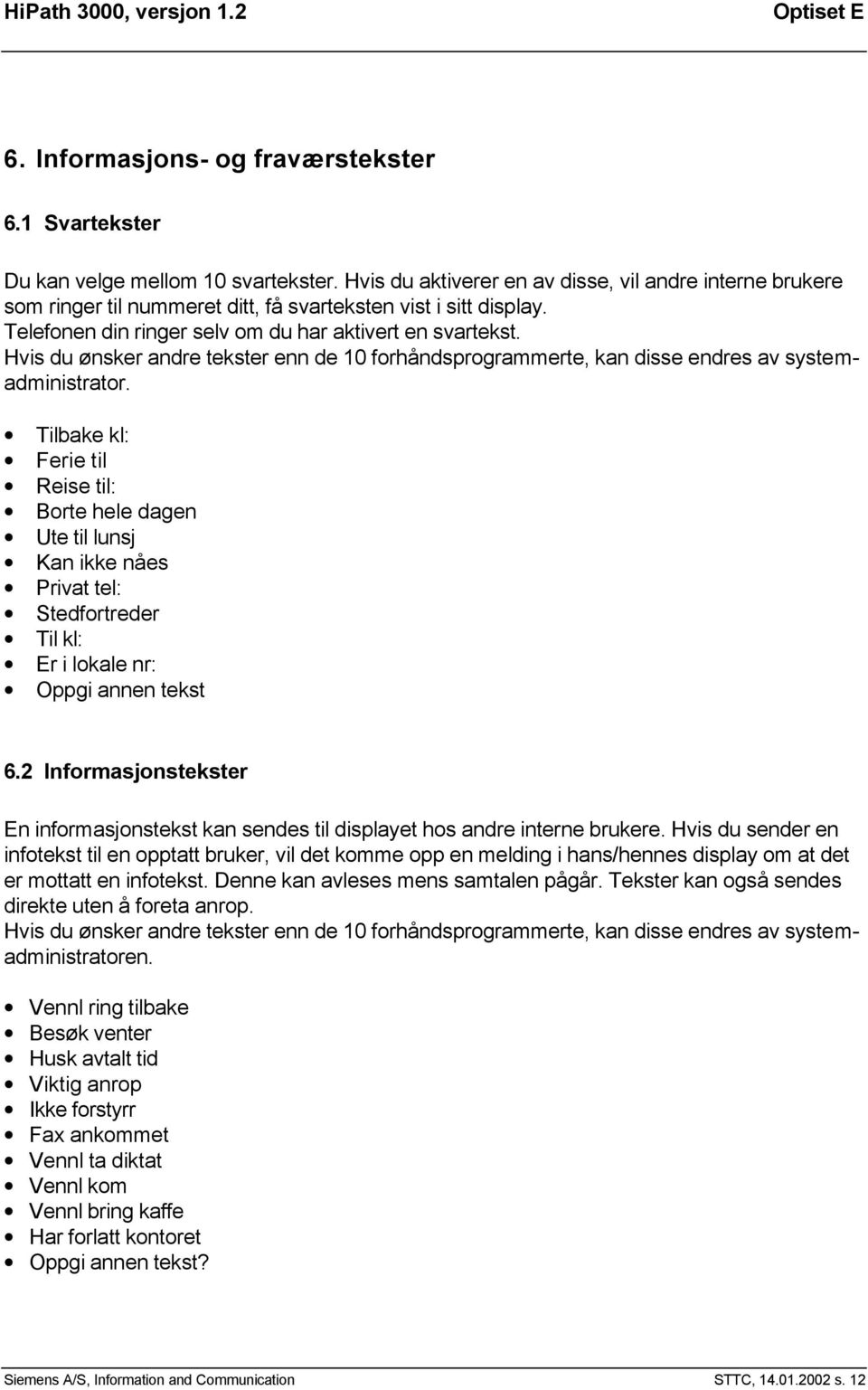 Hvis du ønsker andre tekster enn de 10 forhåndsprogrammerte, kan disse endres av systemadministrator.