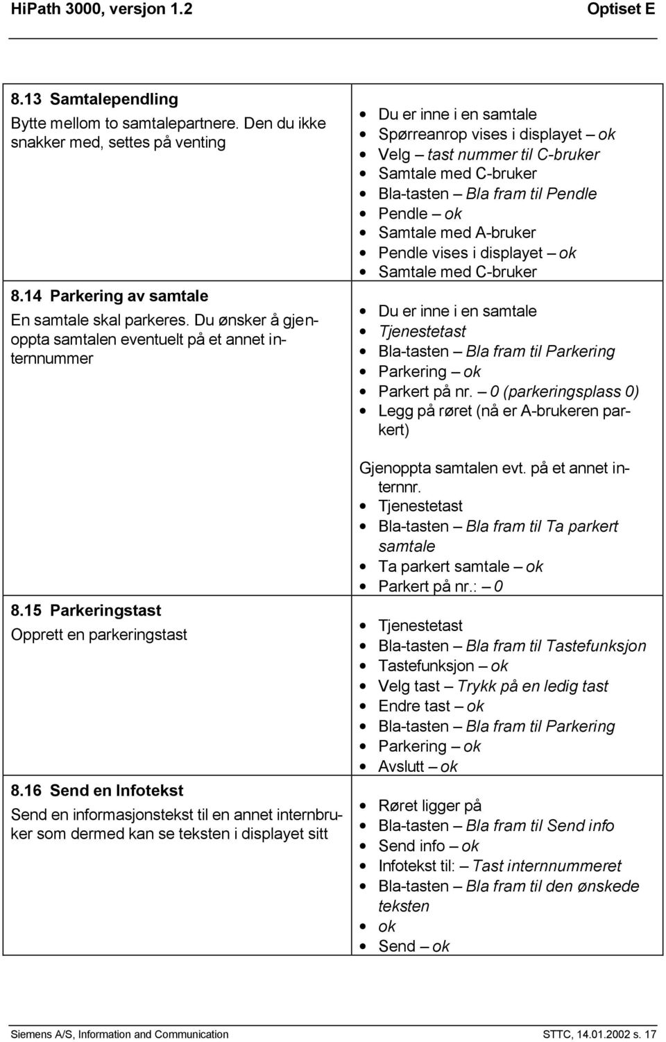 16 Send en Infotekst Send en informasjonstekst til en annet internbruker som dermed kan se teksten i displayet sitt Du er inne i en samtale Spørreanrop vises i displayet ok Velg tast nummer til