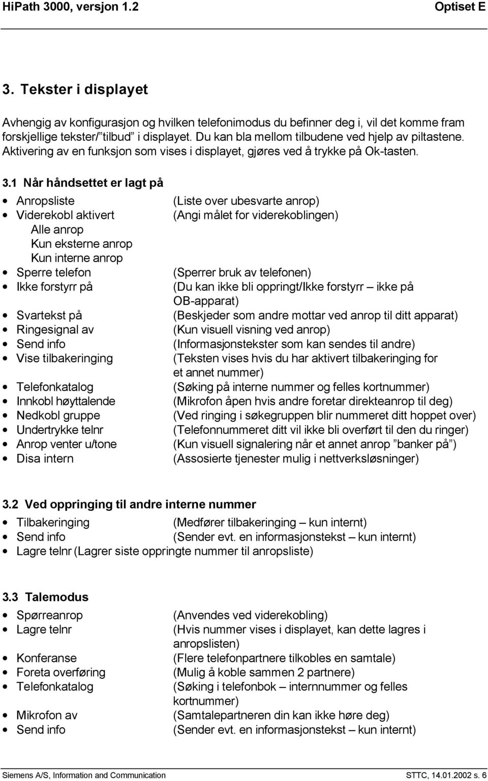 1 Når håndsettet er lagt på Anropsliste Viderekobl aktivert Alle anrop Kun eksterne anrop Kun interne anrop Sperre telefon Ikke forstyrr på Svartekst på Ringesignal av Send info Vise tilbakeringing