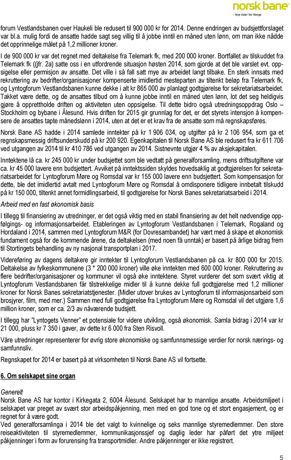 2a) satte oss i en utfordrende situasjon høsten 2014, som gjorde at det ble varslet evt. oppsigelse eller permisjon av ansatte. Det ville i så fall satt mye av arbeidet langt tilbake.