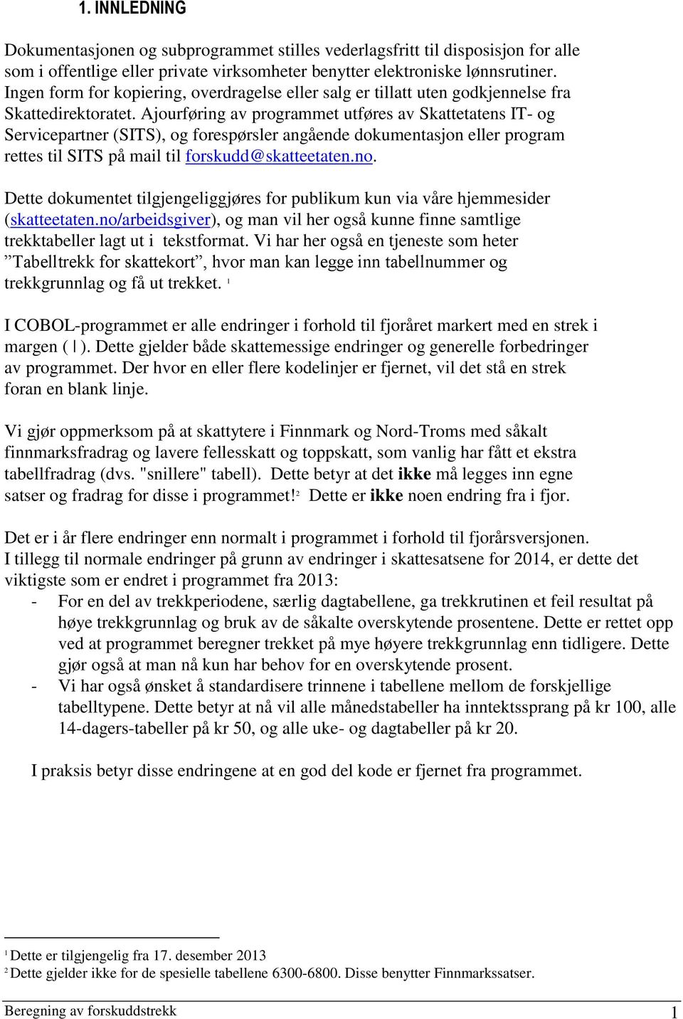 Ajourføring av programmet utføres av Skattetatens IT- og Servicepartner (SITS), og forespørsler angående dokumentasjon eller program rettes til SITS på mail til forskudd@skatteetaten.no.