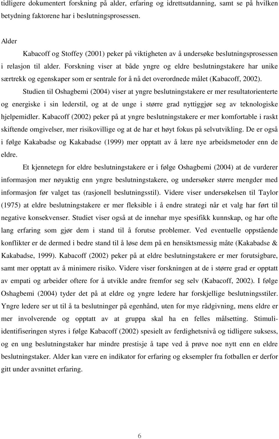 Forskning viser at både yngre og eldre beslutningstakere har unike særtrekk og egenskaper som er sentrale for å nå det overordnede målet (Kabacoff, 2002).