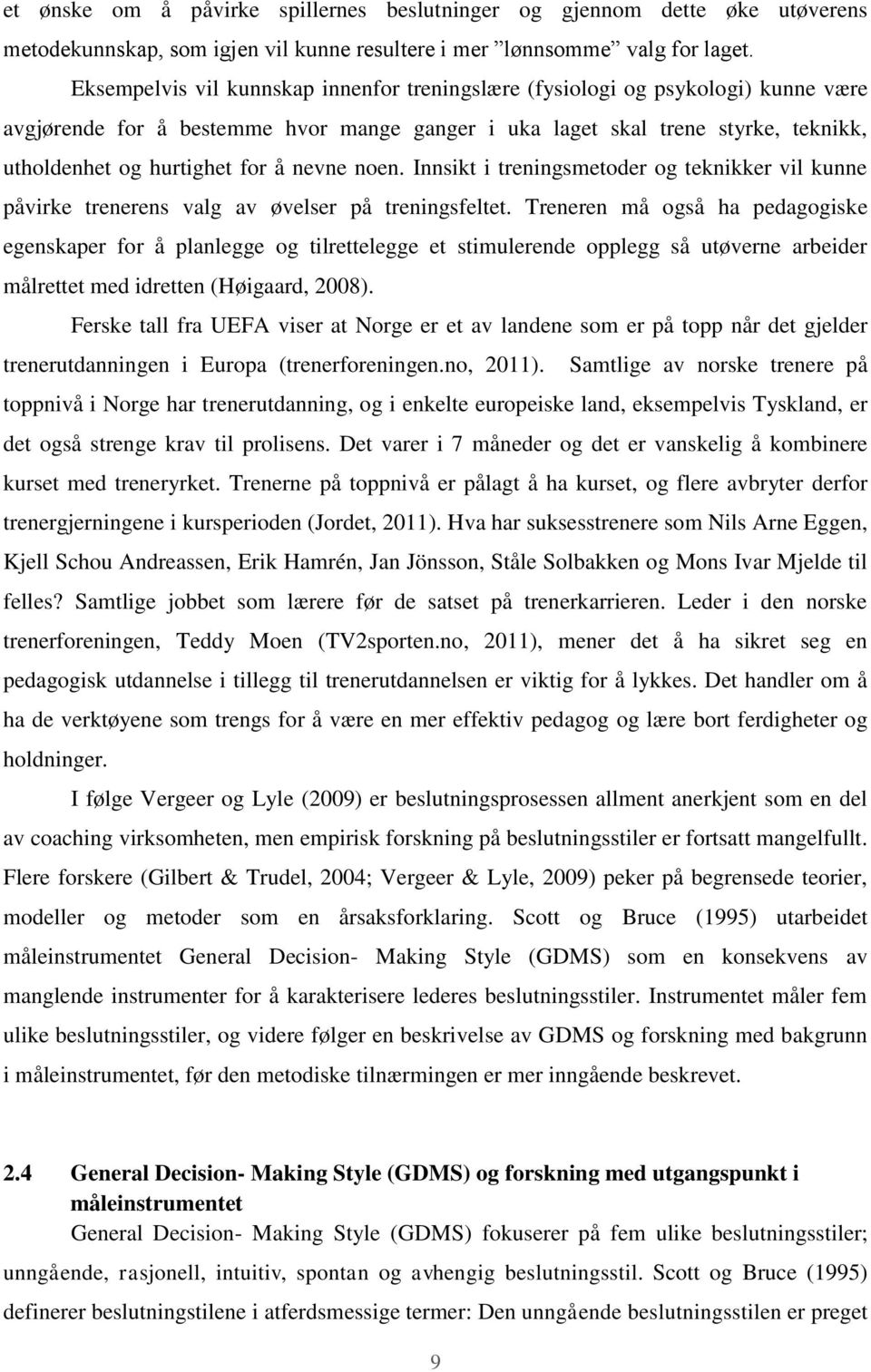 nevne noen. Innsikt i treningsmetoder og teknikker vil kunne påvirke trenerens valg av øvelser på treningsfeltet.