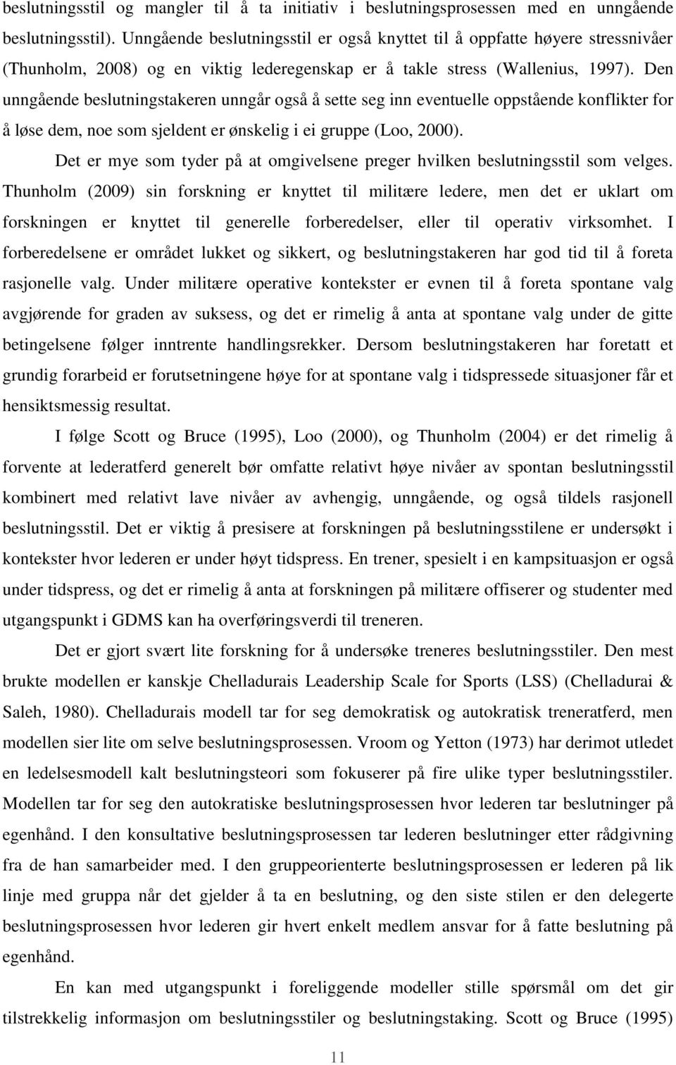 Den unngående beslutningstakeren unngår også å sette seg inn eventuelle oppstående konflikter for å løse dem, noe som sjeldent er ønskelig i ei gruppe (Loo, 2000).