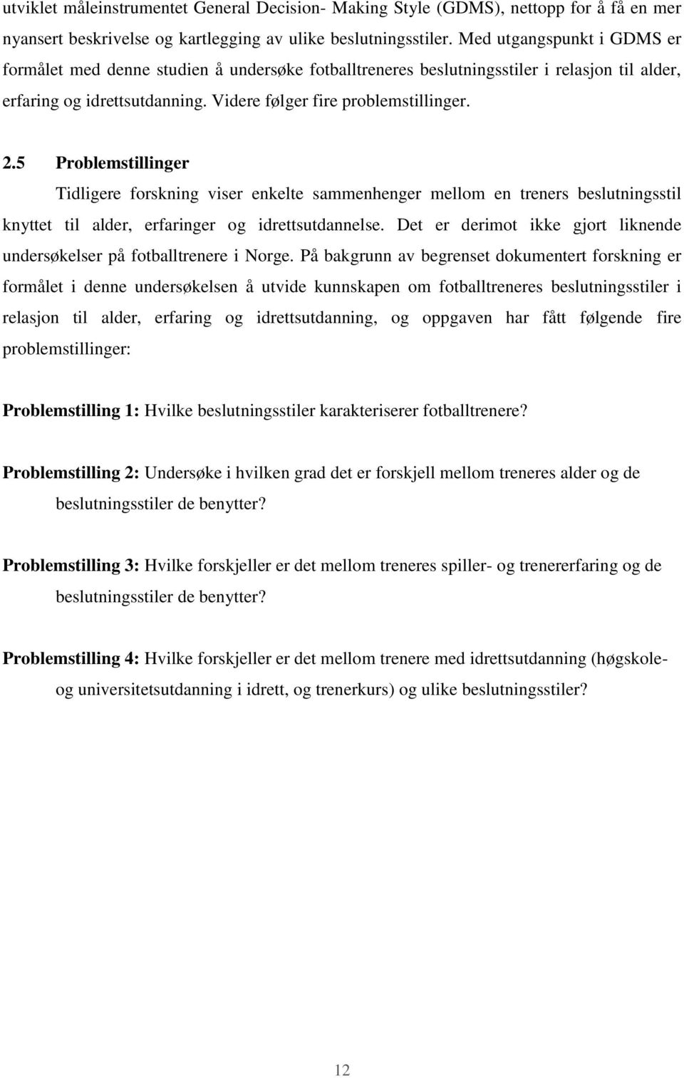 5 Problemstillinger Tidligere forskning viser enkelte sammenhenger mellom en treners beslutningsstil knyttet til alder, erfaringer og idrettsutdannelse.