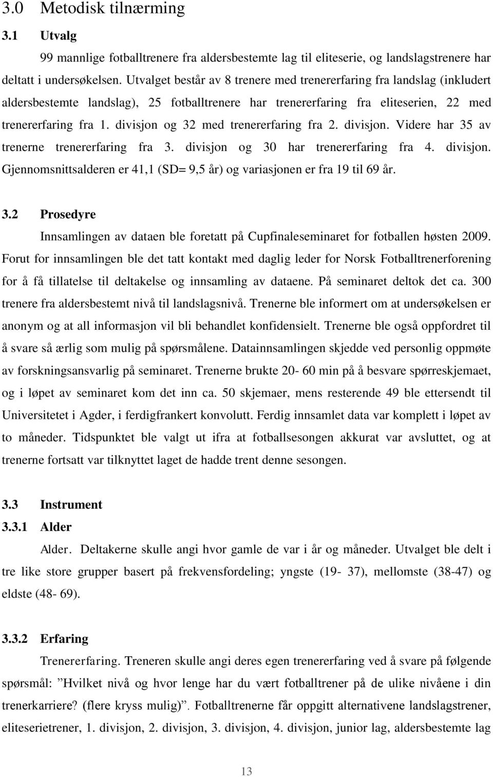 divisjon og 32 med trenererfaring fra 2. divisjon. Videre har 35 av trenerne trenererfaring fra 3. divisjon og 30 har trenererfaring fra 4. divisjon. Gjennomsnittsalderen er 41,1 (SD= 9,5 år) og variasjonen er fra 19 til 69 år.