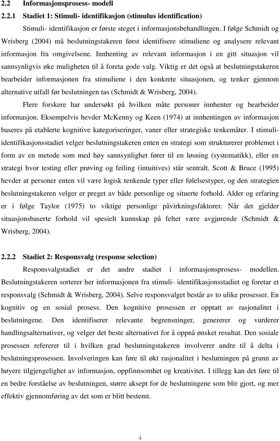 Innhenting av relevant informasjon i en gitt situasjon vil sannsynligvis øke muligheten til å foreta gode valg.