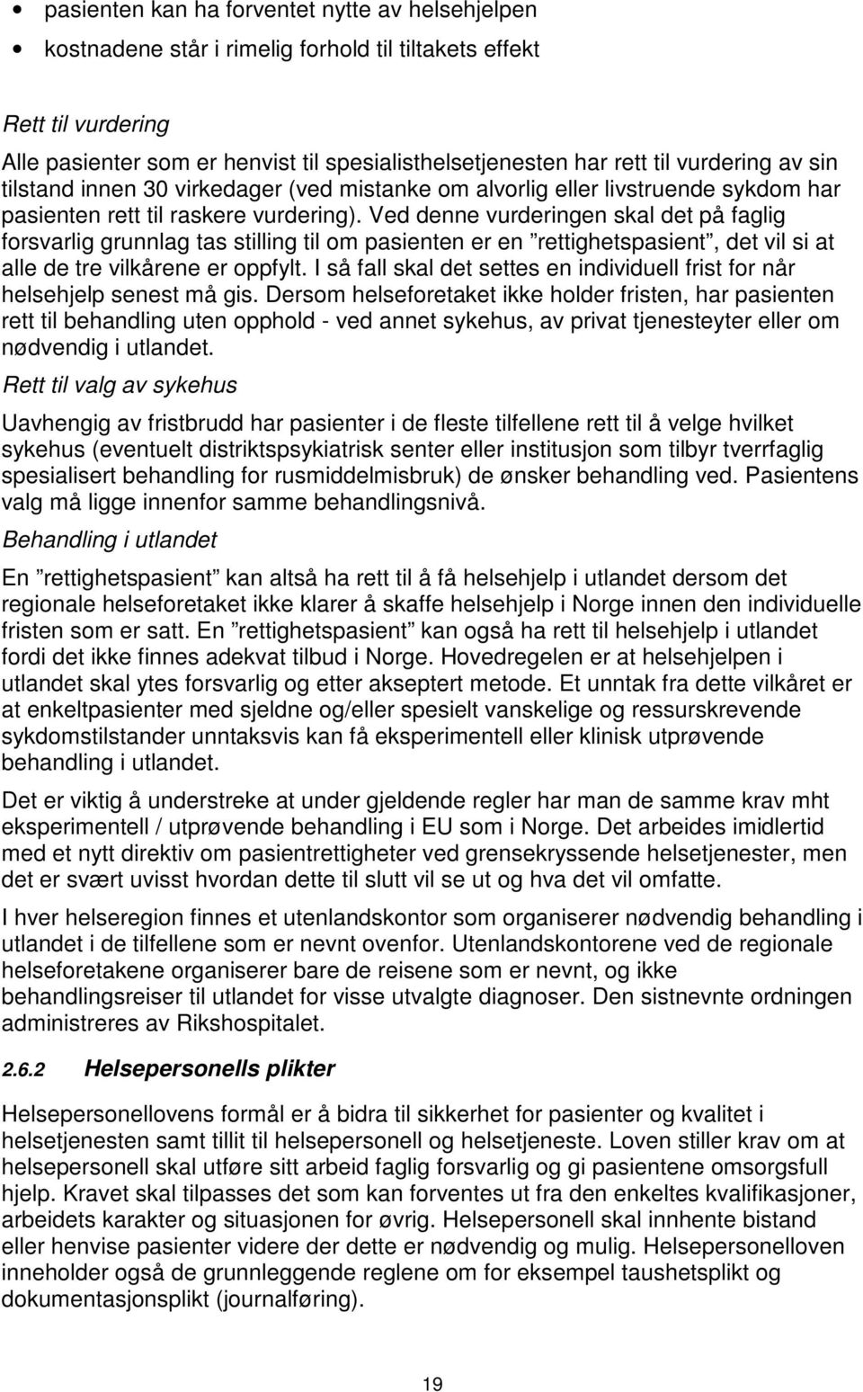 Ved denne vurderingen skal det på faglig forsvarlig grunnlag tas stilling til om pasienten er en rettighetspasient, det vil si at alle de tre vilkårene er oppfylt.