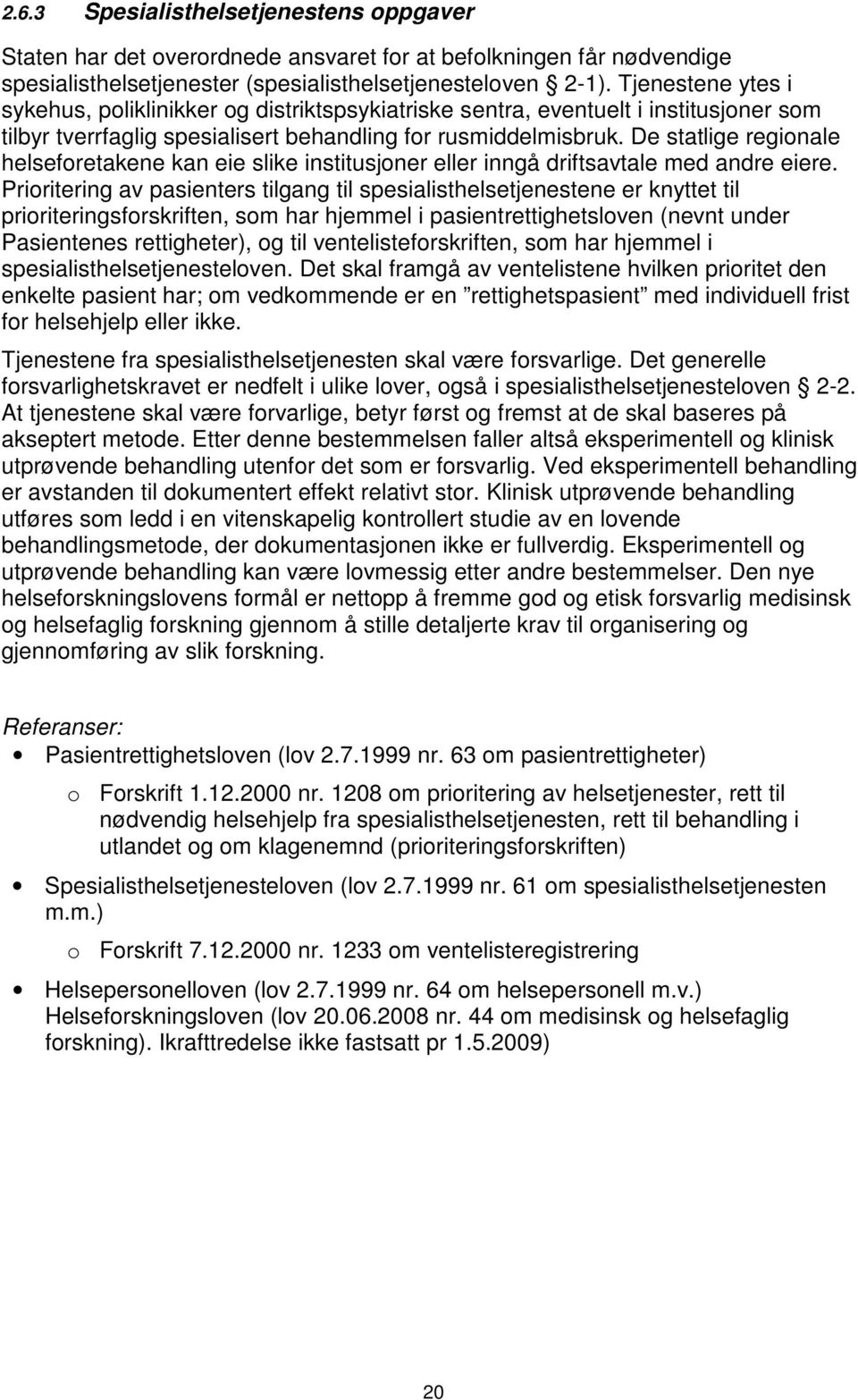 De statlige regionale helseforetakene kan eie slike institusjoner eller inngå driftsavtale med andre eiere.