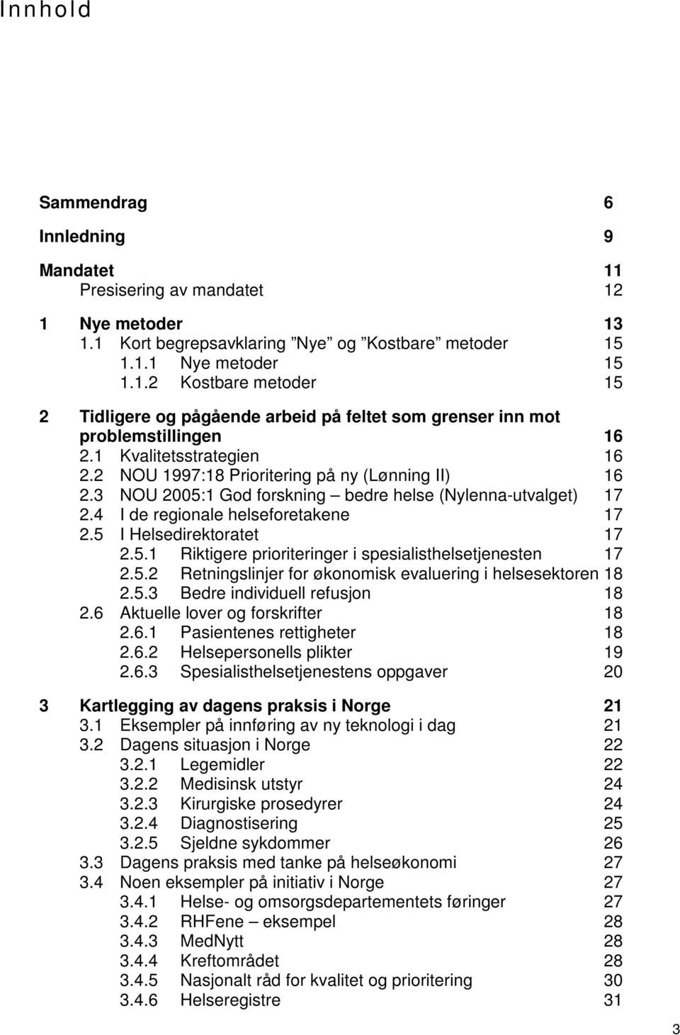 5 I Helsedirektoratet 17 2.5.1 Riktigere prioriteringer i spesialisthelsetjenesten 17 2.5.2 Retningslinjer for økonomisk evaluering i helsesektoren 18 2.5.3 Bedre individuell refusjon 18 2.