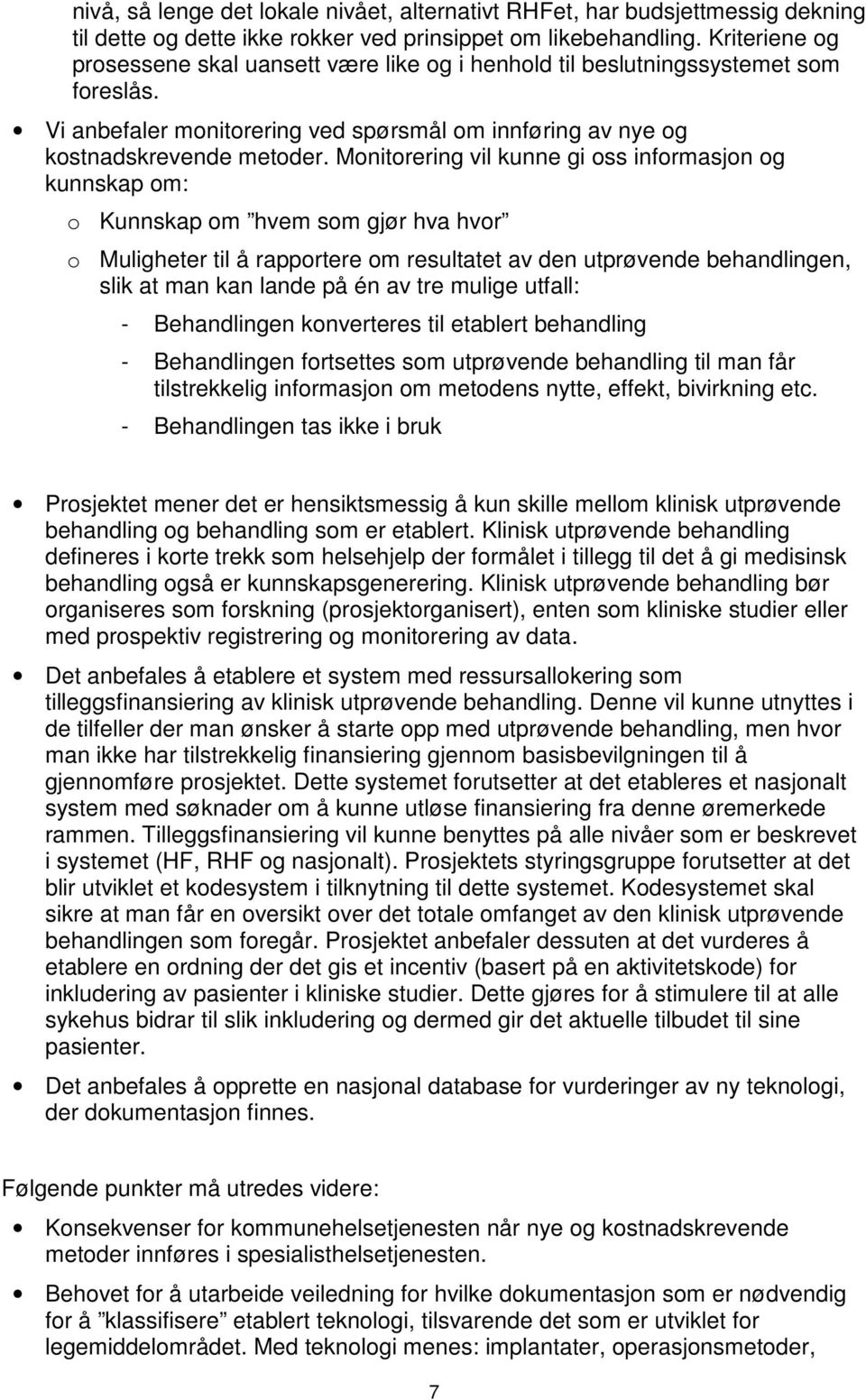 Monitorering vil kunne gi oss informasjon og kunnskap om: o Kunnskap om hvem som gjør hva hvor o Muligheter til å rapportere om resultatet av den utprøvende behandlingen, slik at man kan lande på én