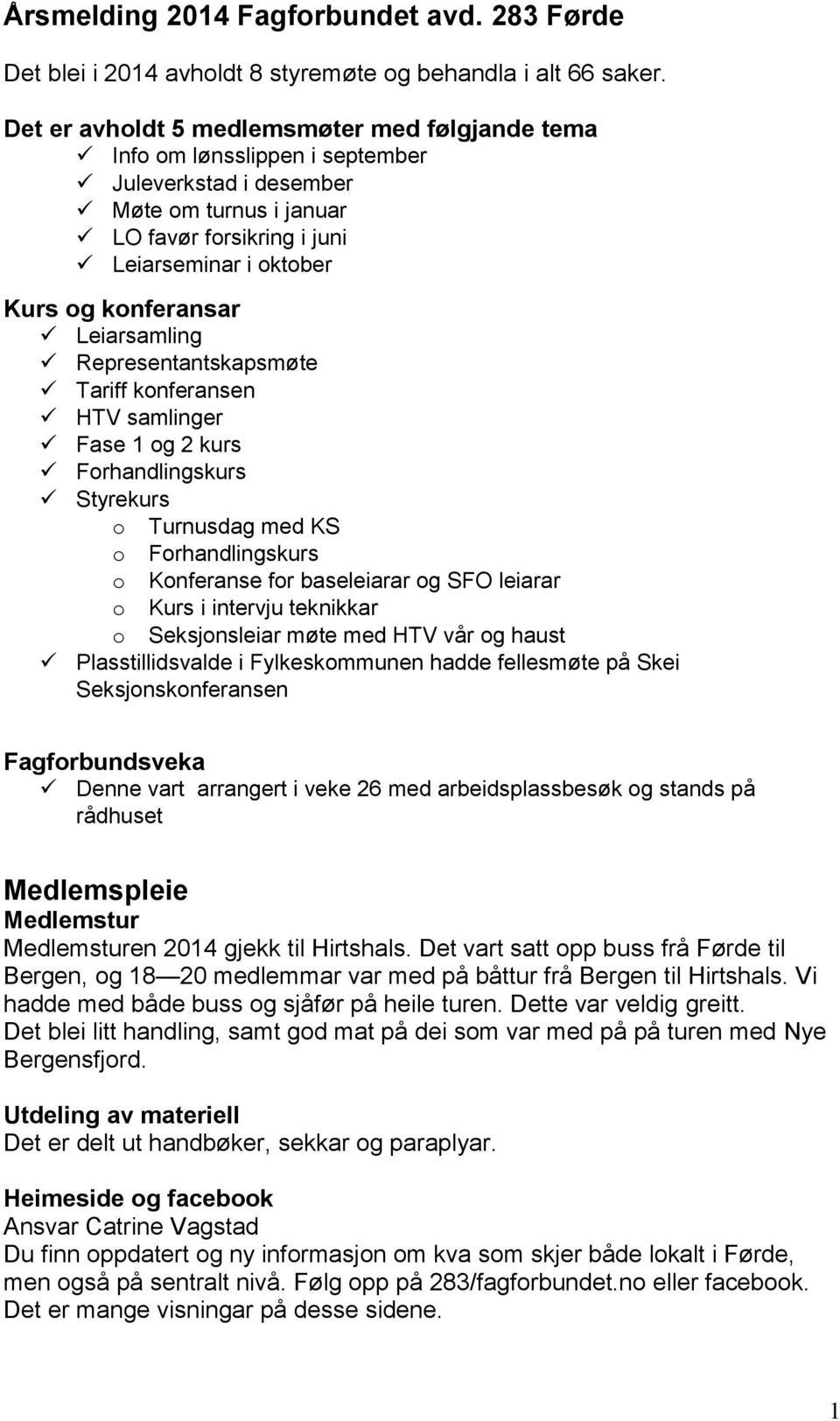 Leiarsamling Representantskapsmøte Tariff konferansen HTV samlinger Fase 1 og 2 kurs Forhandlingskurs Styrekurs o Turnusdag med KS o Forhandlingskurs o Konferanse for baseleiarar og SFO leiarar o