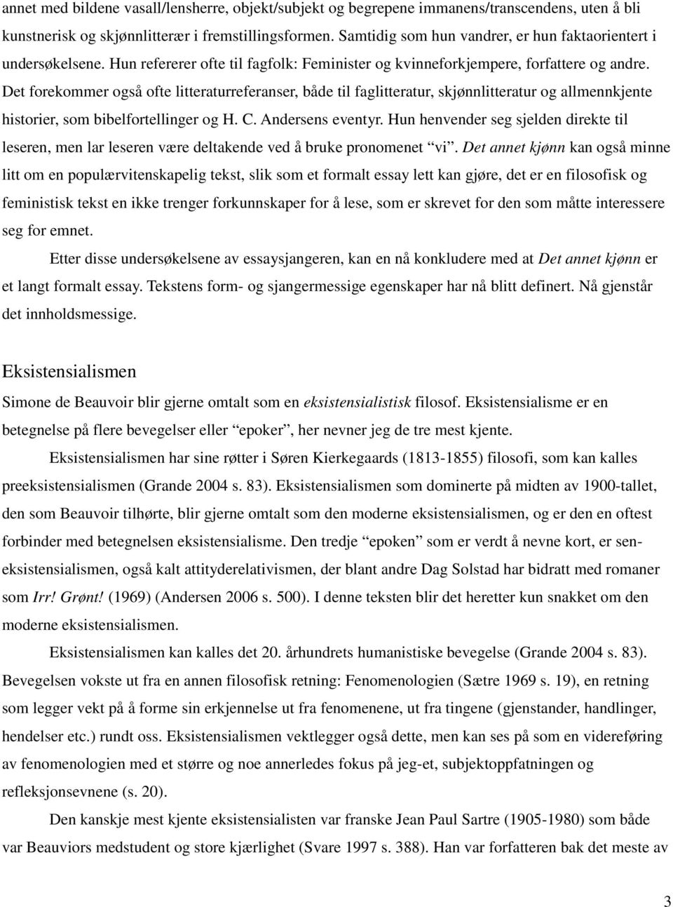 Det forekommer også ofte litteraturreferanser, både til faglitteratur, skjønnlitteratur og allmennkjente historier, som bibelfortellinger og H. C. Andersens eventyr.