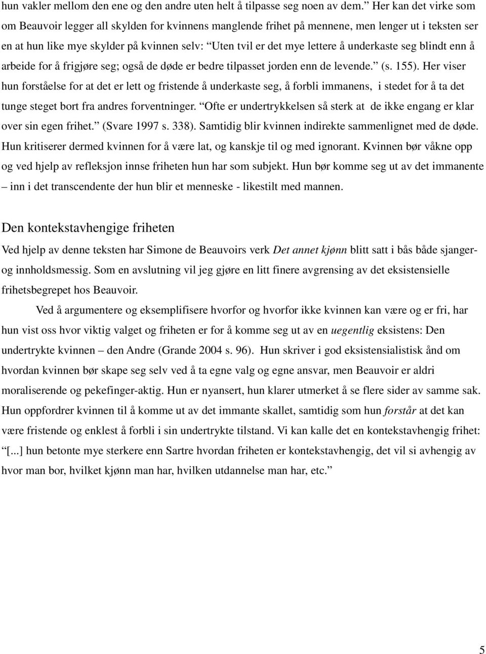 underkaste seg blindt enn å arbeide for å frigjøre seg; også de døde er bedre tilpasset jorden enn de levende. (s. 155).