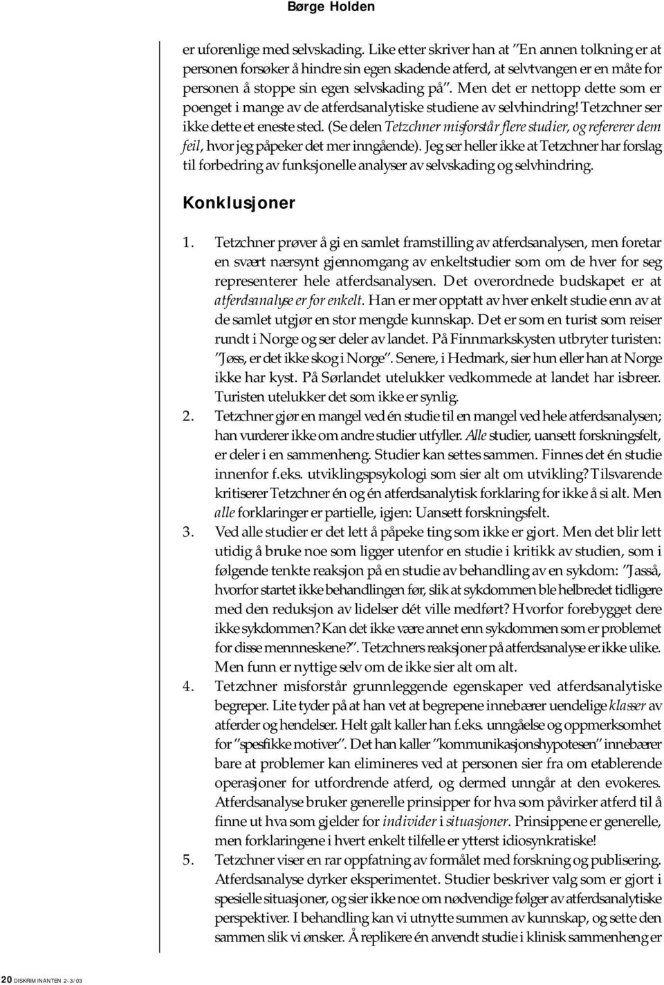 Men det er nettopp dette som er poenget i mange av de atferdsanalytiske studiene av selvhindring! Tetzchner ser ikke dette et eneste sted.