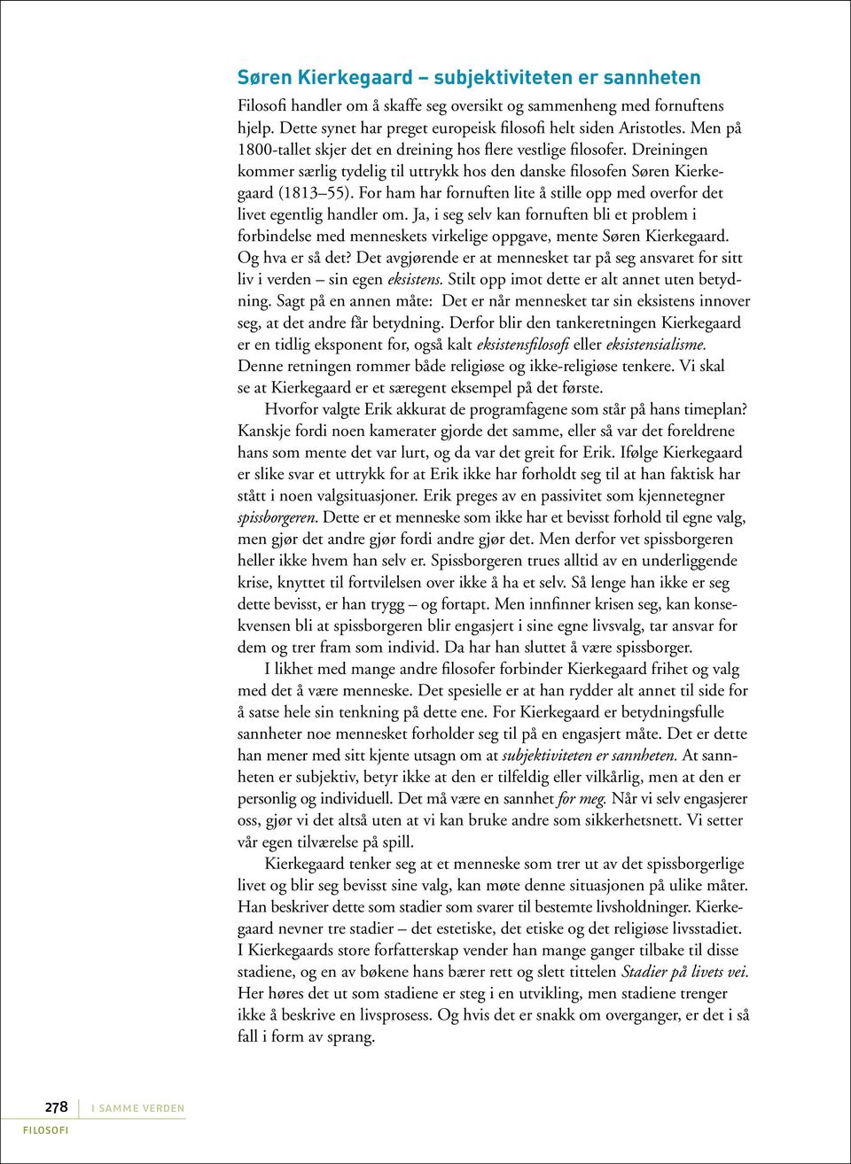 For ham har fornuften lite å stille opp med overfor det livet egentlig handler om. Ja, i seg selv kan fornuften bli et problem i forbindelse med menneskets virkelige oppgave, mente Søren Kierkegaard.